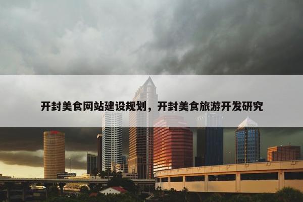 开封美食网站建设规划，开封美食旅游开发研究