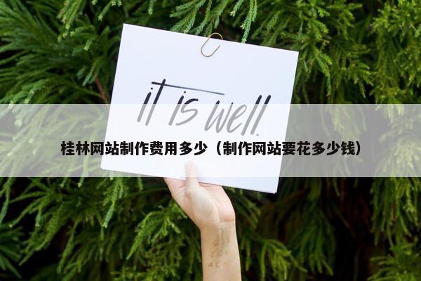 桂林网站制作费用多少（制作网站要花多少钱）