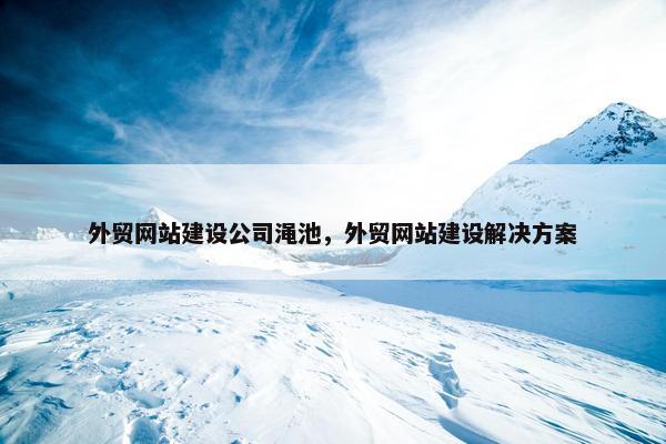 外贸网站建设公司渑池，外贸网站建设解决方案