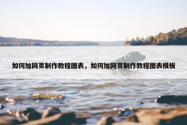 如何加网页制作教程图表，如何加网页制作教程图表模板