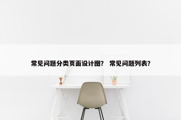 常见问题分类页面设计图？ 常见问题列表？