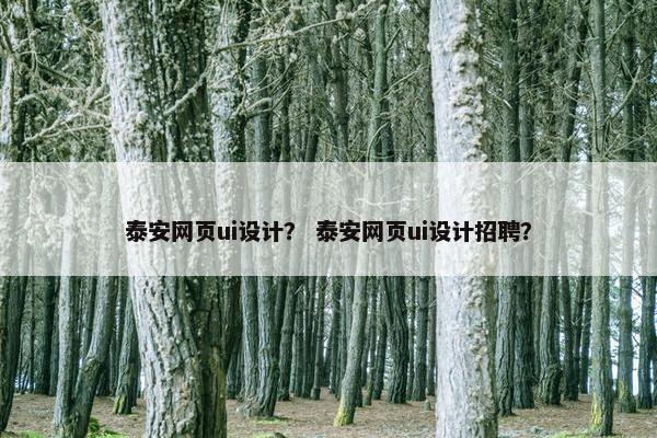 泰安网页ui设计？ 泰安网页ui设计招聘？
