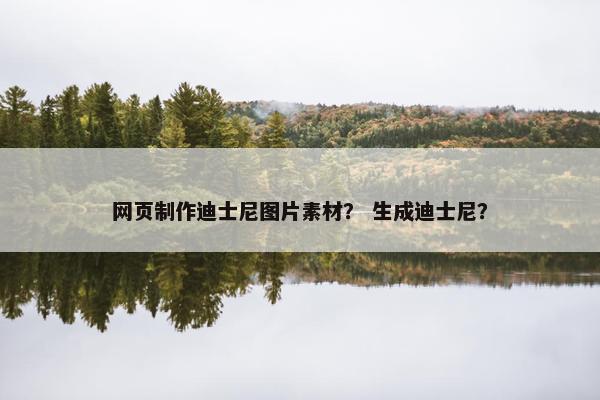 网页制作迪士尼图片素材？ 生成迪士尼？