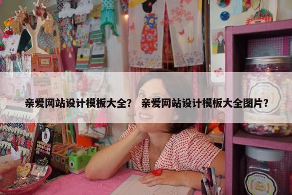 亲爱网站设计模板大全？ 亲爱网站设计模板大全图片？
