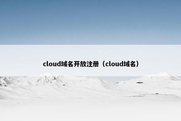 cloud域名开放注册（cloud域名）
