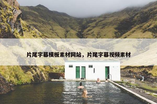 片尾字幕模板素材网站，片尾字幕视频素材