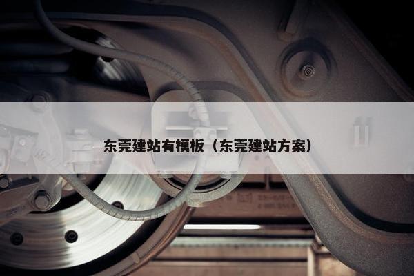 东莞建站有模板（东莞建站方案）