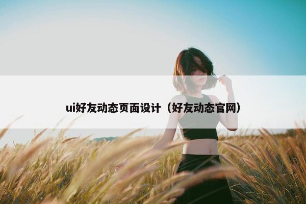 ui好友动态页面设计（好友动态官网）