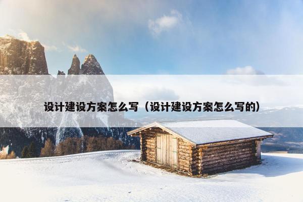 设计建设方案怎么写（设计建设方案怎么写的）