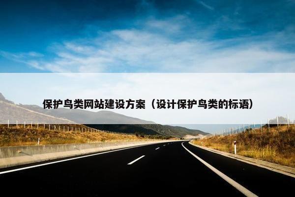 保护鸟类网站建设方案（设计保护鸟类的标语）