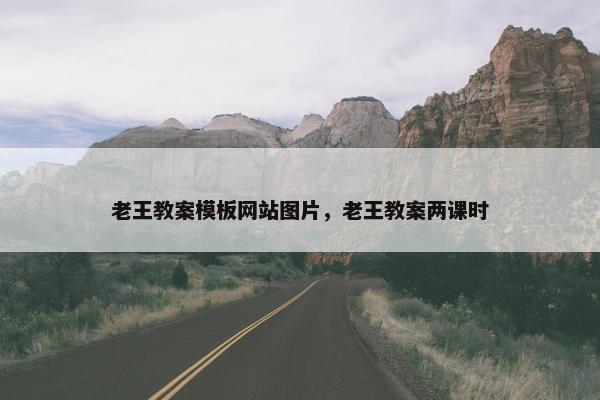 老王教案模板网站图片，老王教案两课时