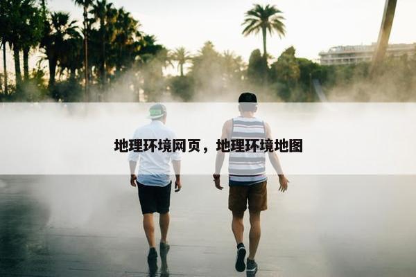 地理环境网页，地理环境地图