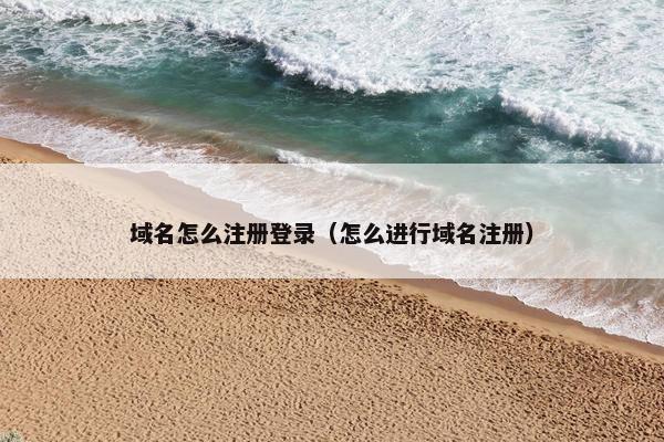 域名怎么注册登录（怎么进行域名注册）