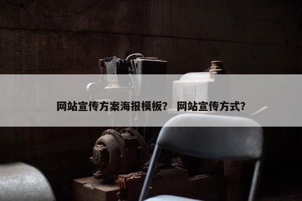 网站宣传方案海报模板？ 网站宣传方式？