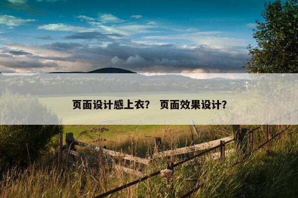页面设计感上衣？ 页面效果设计？