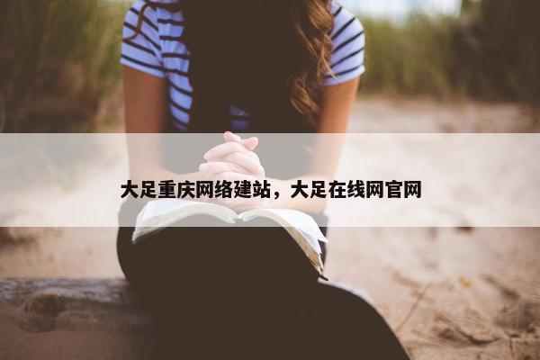 大足重庆网络建站，大足在线网官网