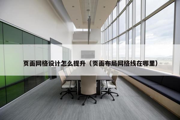 页面网格设计怎么提升（页面布局网格线在哪里）