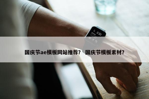 国庆节ae模板网站推荐？ 国庆节模板素材？
