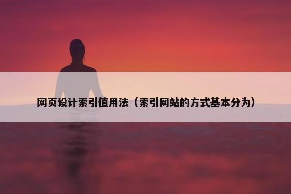 网页设计索引值用法（索引网站的方式基本分为）