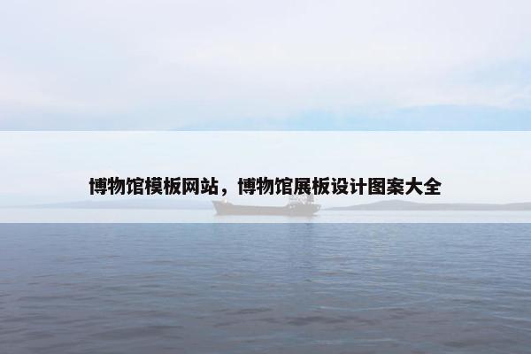 博物馆模板网站，博物馆展板设计图案大全