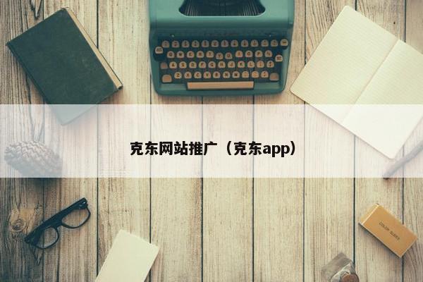 克东网站推广（克东app）