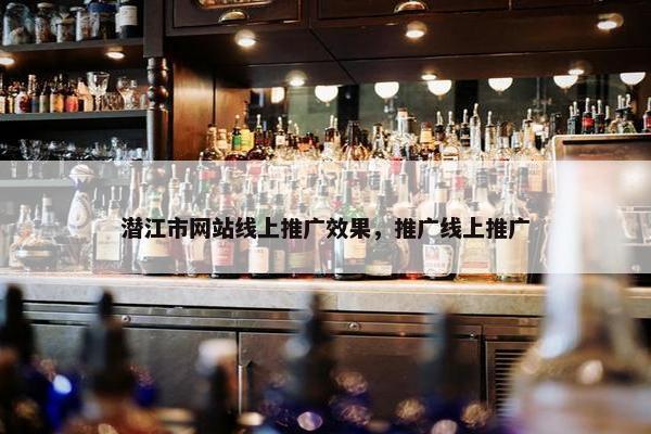 潜江市网站线上推广效果，推广线上推广