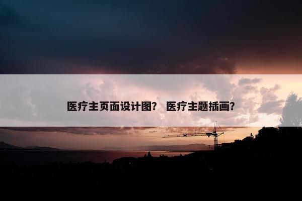 医疗主页面设计图？ 医疗主题插画？