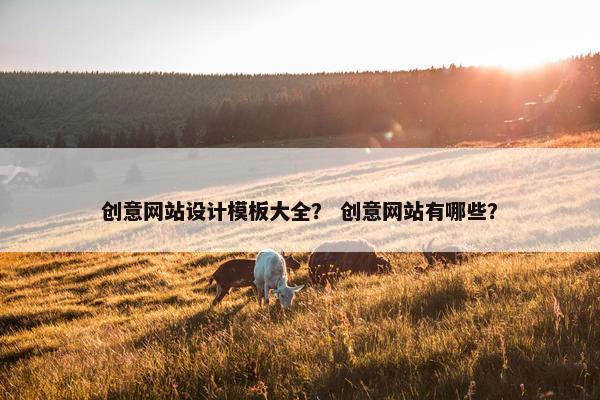 创意网站设计模板大全？ 创意网站有哪些？