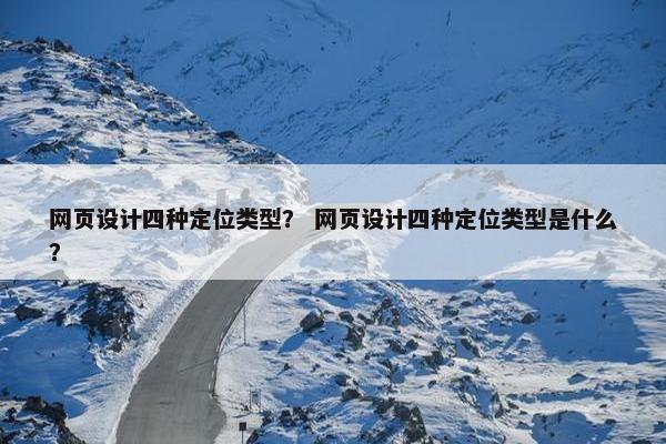 网页设计四种定位类型？ 网页设计四种定位类型是什么？