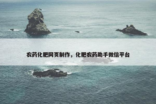 农药化肥网页制作，化肥农药助手微信平台