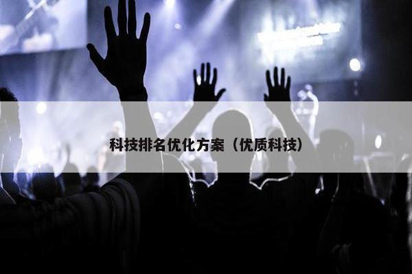 科技排名优化方案（优质科技）
