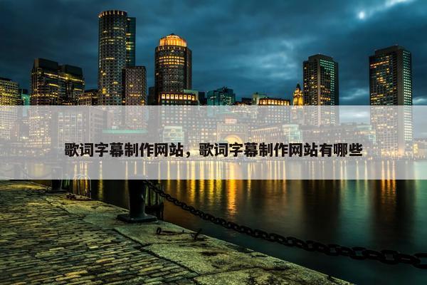 歌词字幕制作网站，歌词字幕制作网站有哪些