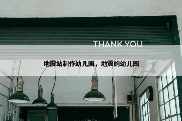 地震站制作幼儿园，地震的幼儿园