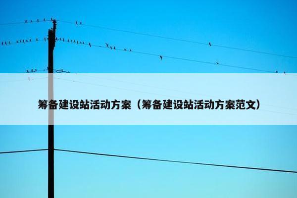 筹备建设站活动方案（筹备建设站活动方案范文）