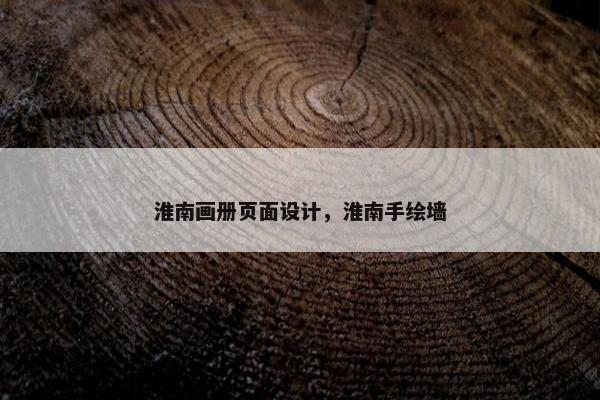 淮南画册页面设计，淮南手绘墙