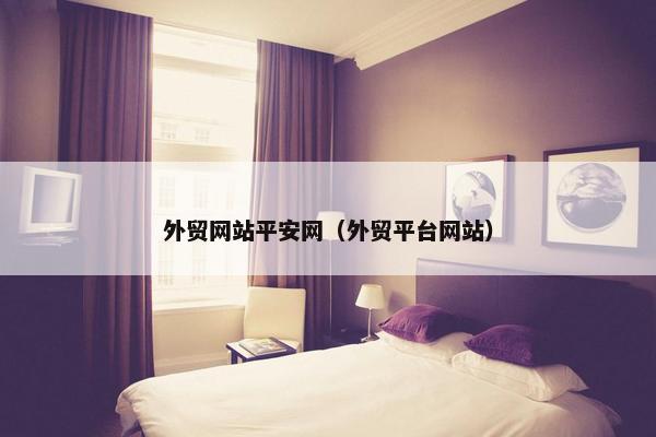 外贸网站平安网（外贸平台网站）
