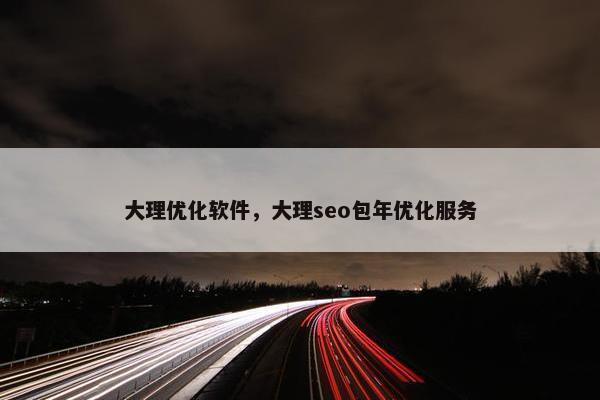大理优化软件，大理seo包年优化服务