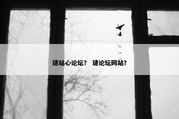 建站心论坛？ 建论坛网站？