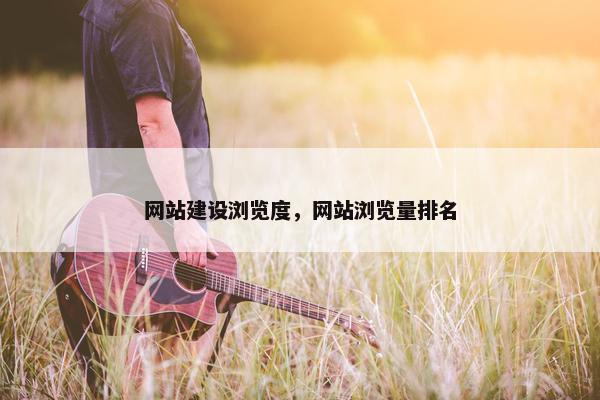 网站建设浏览度，网站浏览量排名