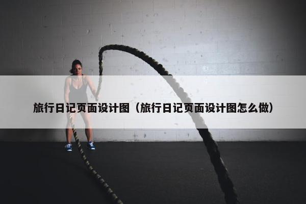 旅行日记页面设计图（旅行日记页面设计图怎么做）