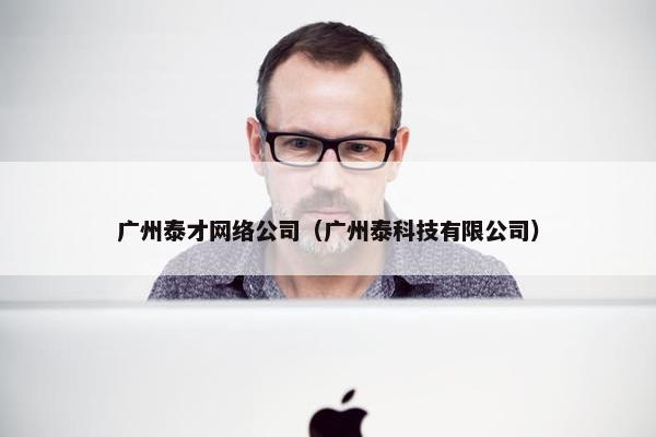 广州泰才网络公司（广州泰科技有限公司）