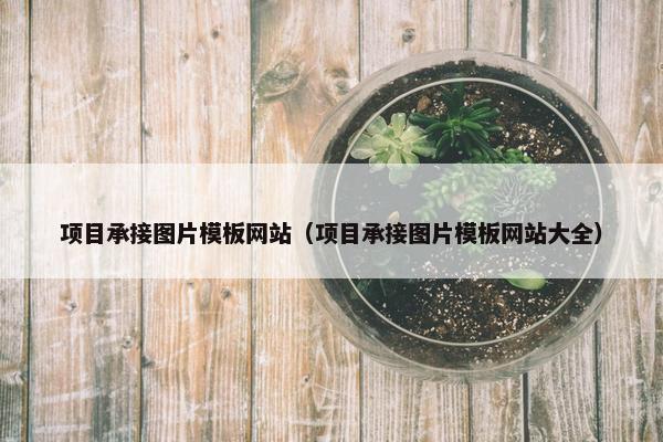 项目承接图片模板网站（项目承接图片模板网站大全）