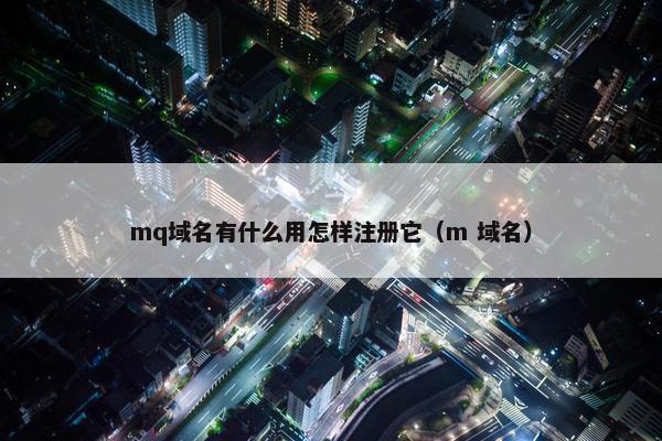 mq域名有什么用怎样注册它（m 域名）