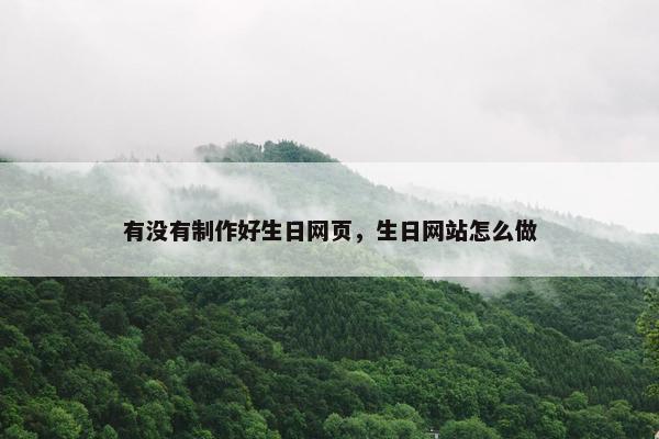 有没有制作好生日网页，生日网站怎么做