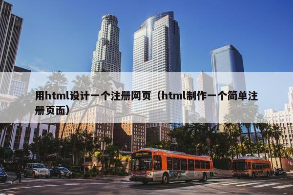 用html设计一个注册网页（html制作一个简单注册页面）