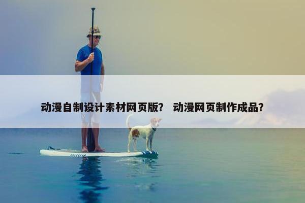 动漫自制设计素材网页版？ 动漫网页制作成品？