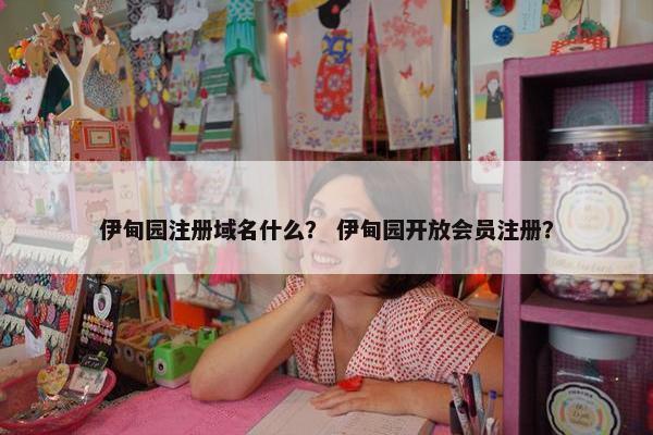 伊甸园注册域名什么？ 伊甸园开放会员注册？