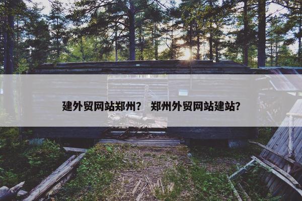 建外贸网站郑州？ 郑州外贸网站建站？