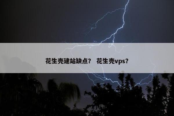 花生壳建站缺点？ 花生壳vps？