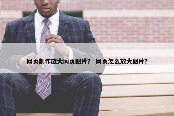 网页制作放大网页图片？ 网页怎么放大图片？